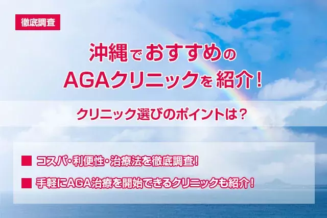 【徹底調査】沖縄でおすすめのAGAクリニックを紹介！クリニック選びのポイントは？費用・利便性・治療法を調査！全国どこからでもAGA治療なクリニックも紹介！